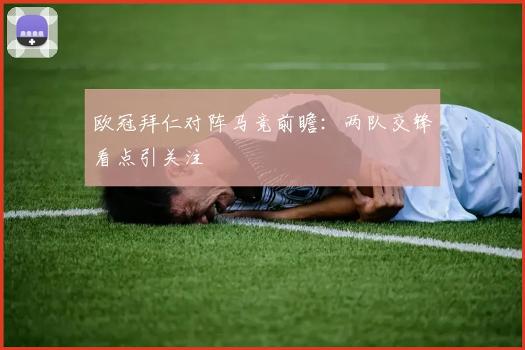 欧冠拜仁对阵马竞前瞻:两队交锋看点引关注