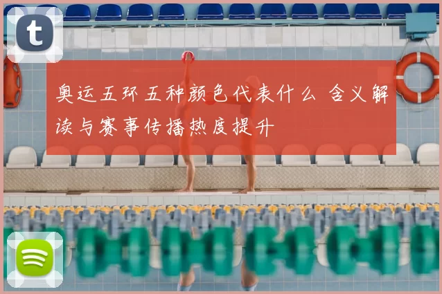 奥运五环五种颜色代表什么 含义解读与赛事传播热度提升