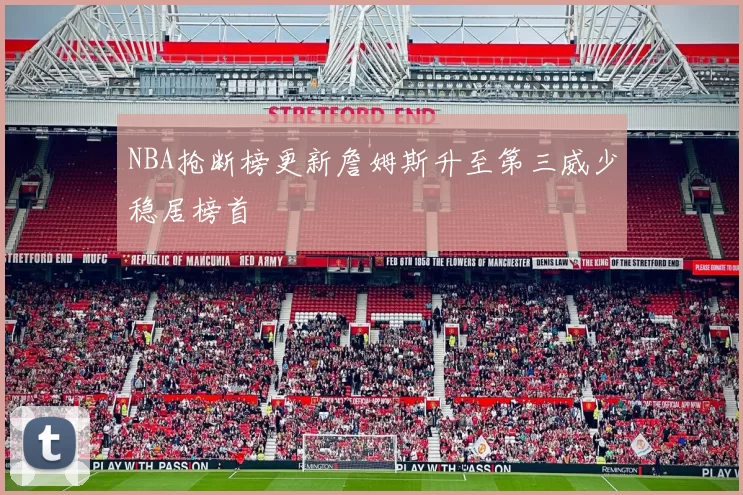 NBA抢断榜更新詹姆斯升至第三威少稳居榜首