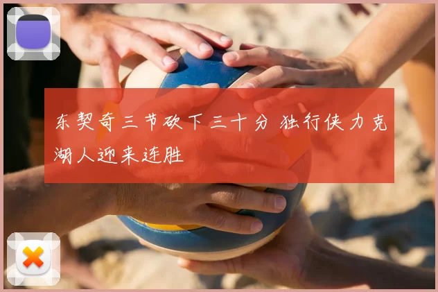 东契奇三节砍下三十分 独行侠力克湖人迎来连胜