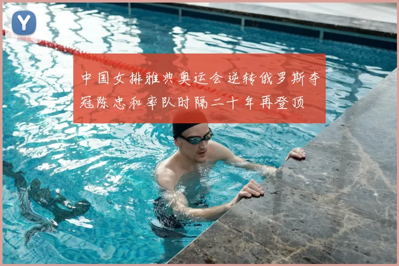 中国女排雅典奥运会逆转俄罗斯夺冠陈忠和率队时隔二十年再登顶