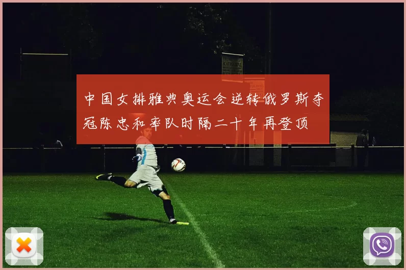 中国女排雅典奥运会逆转俄罗斯夺冠陈忠和率队时隔二十年再登顶