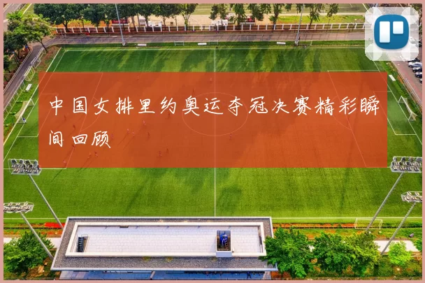 中国女排里约奥运夺冠决赛精彩瞬间回顾